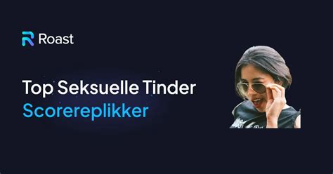 gode scorereplikker til tinder|Tinder scorereplikker